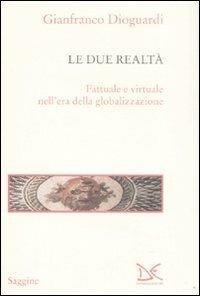 Le due realtà. Fattuale e virtuale nell'era della globalizzazione - Gianfranco Dioguardi - copertina
