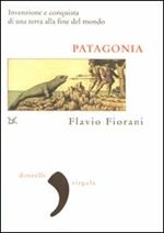 Patagonia. Invenzione e conquista di una terra alla fine del mondo