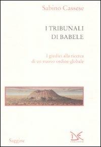 I tribunali di Babele. I giudici alla ricerca di un nuovo ordine globale - Sabino Cassese - copertina