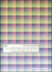 Lo spettro di Newton. La rivelazione della luce e dei colori - Franco Giudice - copertina