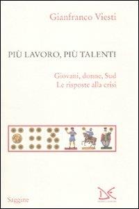 Più lavoro, più talenti. Giovani, donne, Sud. Le risposte alla crisi - Gianfranco Viesti - copertina