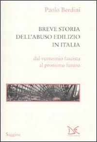 Breve storia dell'abuso edilizio in Italia dal ventennio fascista al prossimo futuro - Paolo Berdini - copertina