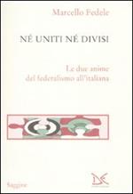 Né uniti né divisi. Le due anime del federalismo all'italiana