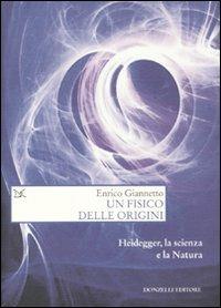 Un fisico delle origini. Heidegger, la scienza e il rapporto con la natura - Enrico Giannetto - copertina