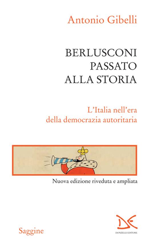 Berlusconi passato alla storia. L'Italia nell'era della democrazia autoritaria - Antonio Gibelli - ebook