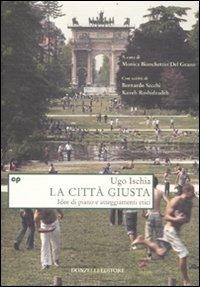 La città giusta. Idee di piano e atteggiamenti etici - Ugo Ischia - copertina