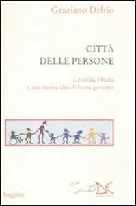 La città delle persone. L'Emilia,l'Italia e una nuova idea di buon governo