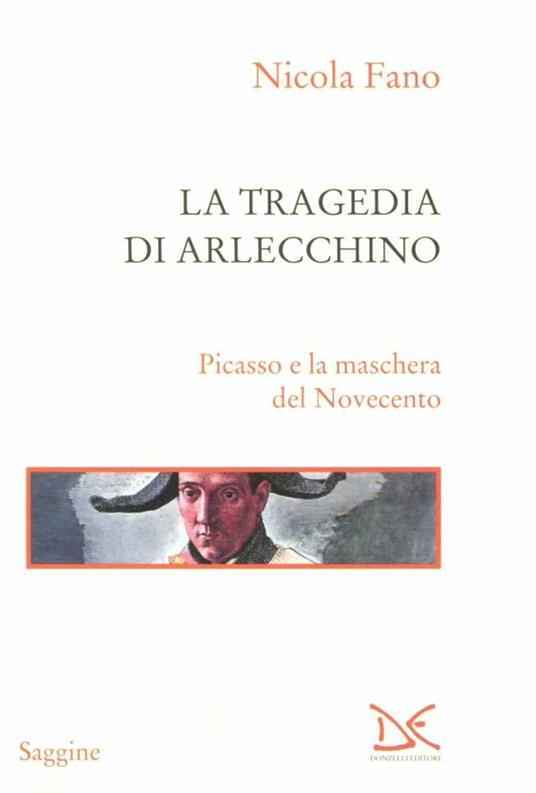 La tragedia di Arlecchino. Picasso e la maschera del Novecento - Nicola Fano - copertina