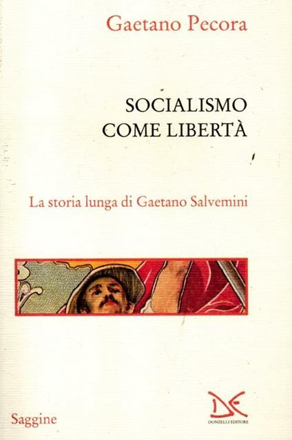 Socialismo come libertà. La storia lunga di Gaetano Salvemini - Gaetano Pecora - copertina