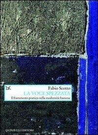 La voce spezzata. Il frammento poetico nella modernità francese - Fabio Scotto - copertina