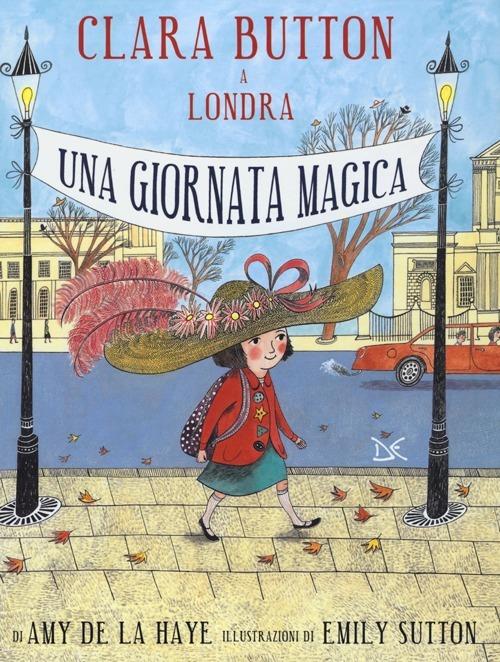 Clara Button a Londra. Una giornata magica. Ediz. illustrata - Amy De La Haye,Emily Sutton - copertina