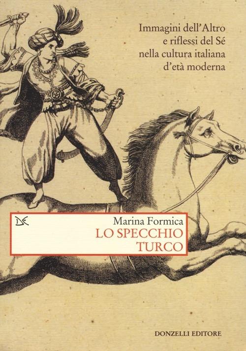 Lo specchio turco. Immagini dell'altro e riflessi del sé nella cultura italiana d'età moderna - Marina Formica - copertina