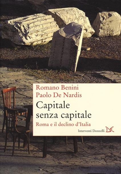 Capitale senza capitale. Roma e il declino d'Italia - Romano Benini,Paolo De Nardis - copertina