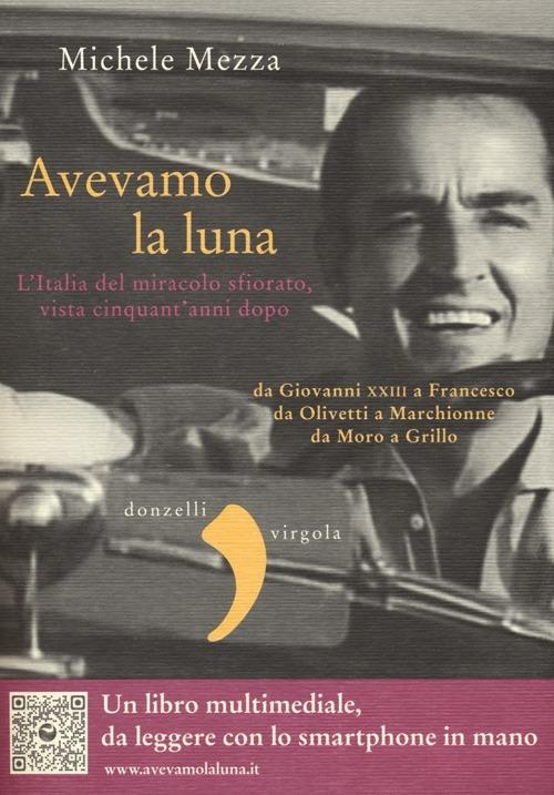 Avevamo la luna. L'Italia del miracolo sfiorato, vista cinquant'anni dopo - Michele Mezza - copertina