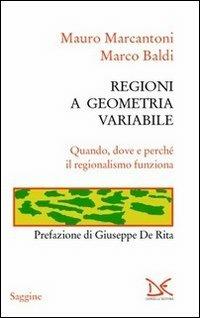 Regioni a geometria variabile. Quando, dove e perché il regionalismo funziona - Mauro Marcantoni,Marco Baldi - copertina