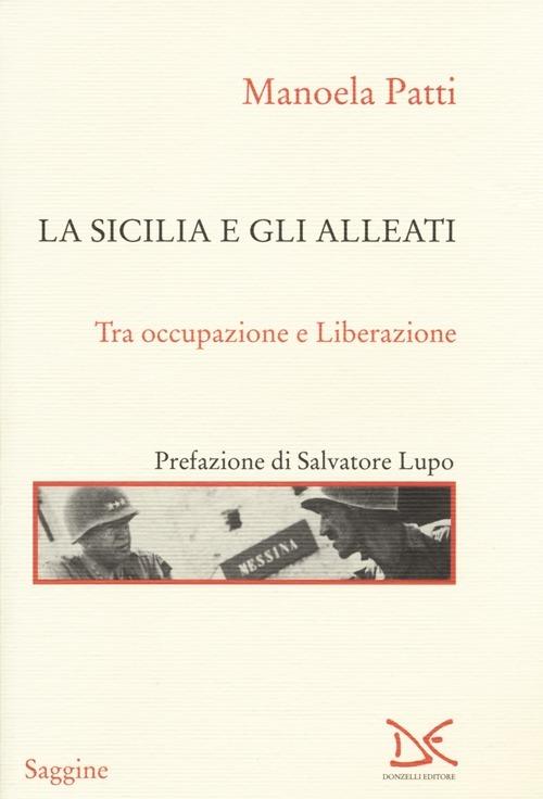 La Sicilia e gli alleati. Tra occupazione e Liberazione (1943-1945) - Manoela Patti - copertina
