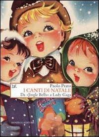 I canti di Natale. Da «Jingle Bells» a Lady Gaga - Paolo Prato - copertina