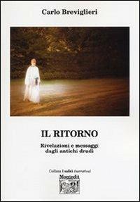 Il ritorno. Rivelazioni e messaggi dagli antichi druidi - Carlo Breviglieri - copertina