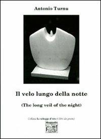 Il velo lungo della notte-The long veil of the night. Ediz. multilingue - Antonio Turnu - copertina