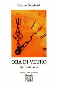 Ora di vetro. Racconti brevi - Cristian Borghetti - copertina