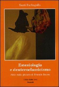Estesiologia e deuteroclassicismo. Note sulla pittura di Francis Bacon - Santi Barbagallo - copertina