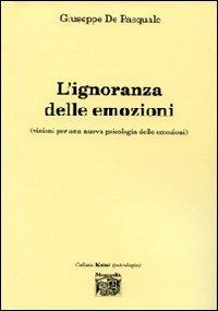L' ignoranza delle emozioni (visioni per una nuova psicologia delle emozioni) - Giuseppe De Pasquale - copertina