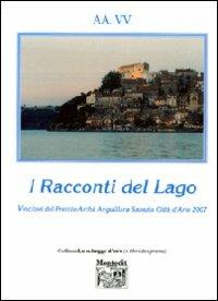 I racconti del lago vincitori del Premio Archè di Anguillara Sabazia città d'arte 2007 - copertina