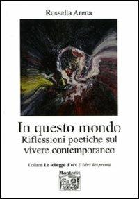 In questo mondo. Riflessioni poetiche sul vivere contemporaneo - Rossella Arena - copertina