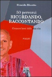 Cinquanta percorsi. Ricordando, raccontando. Cinquant'anni della mia vita - Rinaldo Ricotto - copertina