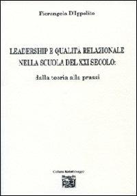 Leadership e qualità relazionale nella scuola del XXI secolo. Dalla teoria alla prassi - Fiorangela D'Ippolito - copertina