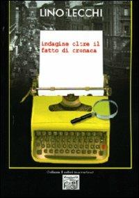 Indagine oltre il fatto di cronaca - Lino Lecchi - copertina