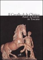 Il cavallo di de Chirico. Assoli d'autore in Toscana. Catalogo della mostra (Firenze, 20 aprile-4 maggio 2006)