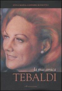 La mia amica Tebaldi. Ediz. illustrata - Anna Maria Gasparri Rossotto - 2