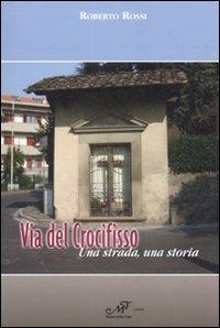 Via del Crocefisso. Una strada, una storia - Roberto Rossi - copertina