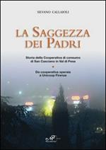 La saggezza dei padri. Storia della cooperativa di consumo di San Casciano in Val di Pesa. Da cooperativa operaia a Unicoop Firenze