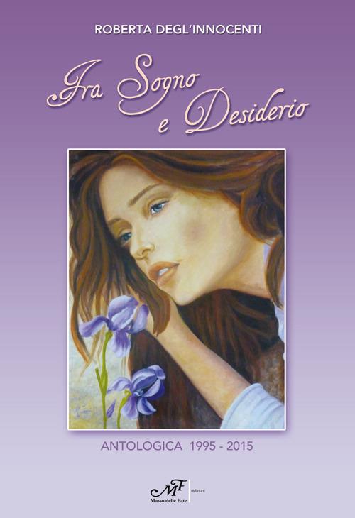 Tra sogno e desiderio. Antologica 1995-2015 - Roberta Degl'Innocenti - copertina