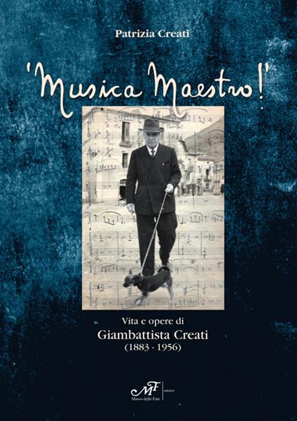 Musica maestro! Vita e opere di Giambattista Creati (1883-1956) - Patrizia Creati - copertina