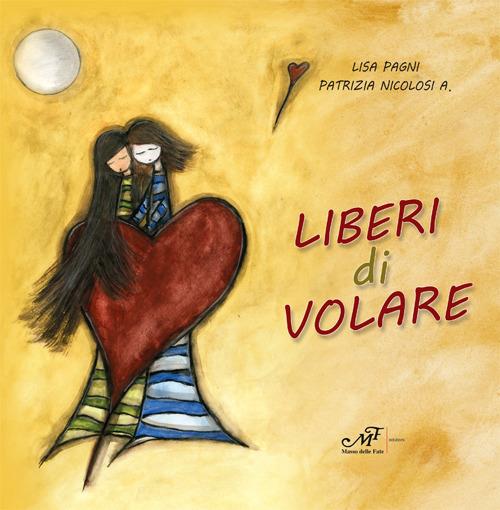Liberi di volare - Lisa Pagni,Patrizia A. Nicolosi - copertina