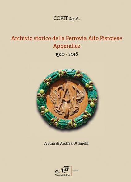 Archivio storio della Ferrovia Alto Pistoiese. Appendice. 1910-2018 - copertina