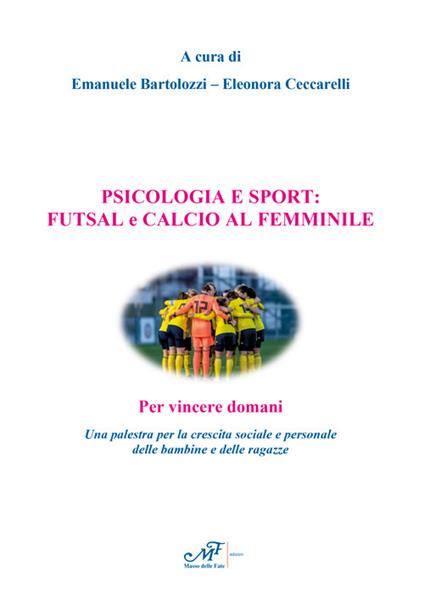 Psicologia e sport: futsal e calcio al femminile. Per vincere domani. Una palestra per la crescita sociale e personale delle bambine e delle ragazze - copertina