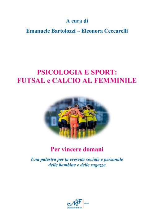Psicologia e sport: futsal e calcio al femminile. Per vincere domani. Una palestra per la crescita sociale e personale delle bambine e delle ragazze - copertina