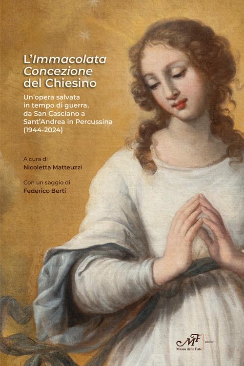 L'Immacolata Concezione del Chiesino. Un'opera salvata in tempo di guerra, da San Casciano a Sant'Andrea in Percussina (1944-2024) - copertina