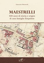 Maestrelli. 500 anni di storia e origini di una famiglia Empolese