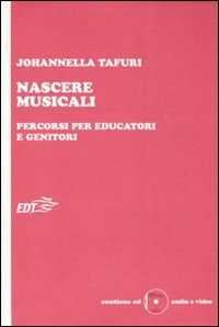 Libro Nascere musicali. Percorsi per educatori e genitori. Con CD-ROM Johannella Tafuri