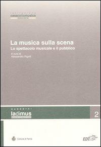 La musica sulla scena. Lo spettacolo musicale e il suo pubblico. Atti del convegno (Parma, 11-12 novembre 2005) - copertina