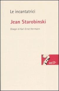 Le incantatrici. Potere e seduzione nell'opera - Jean Starobinski - copertina