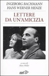 Lettere da un'amicizia - Ingeborg Bachmann,Hans W. Henze - copertina