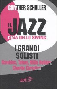 Il jazz. L'era dello swing. I grandi solisti. Hawkins, Tatum, Billie Holiday, Charlie Christian - Gunther Schuller - copertina