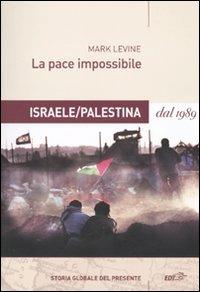 La pace impossibile. Israele/Palestina dal 1989 - Mark Levine - copertina