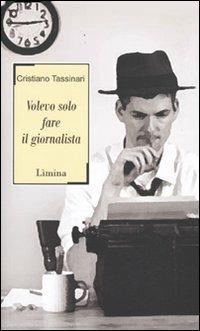 Volevo solo fare il giornalista - Cristiano Tassinari - copertina
